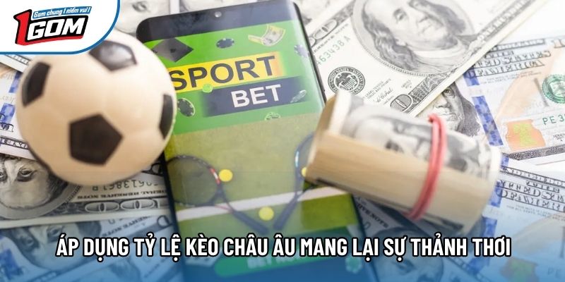 Áp dụng tỷ lệ kèo châu âu mang lại sự thảnh thơi Áp dụng tỷ lệ kèo châu âu mang lại sự thảnh thơi