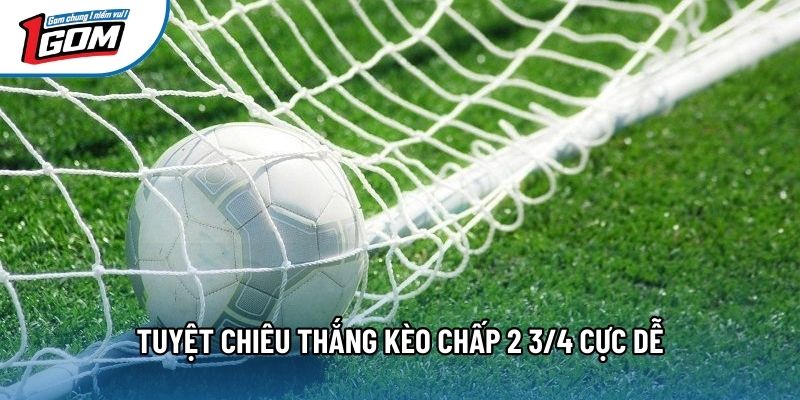Tuyệt chiêu thắng kèo chấp 2 3/4 cực dễ Tuyệt chiêu thắng kèo chấp 2 3/4 cực dễ